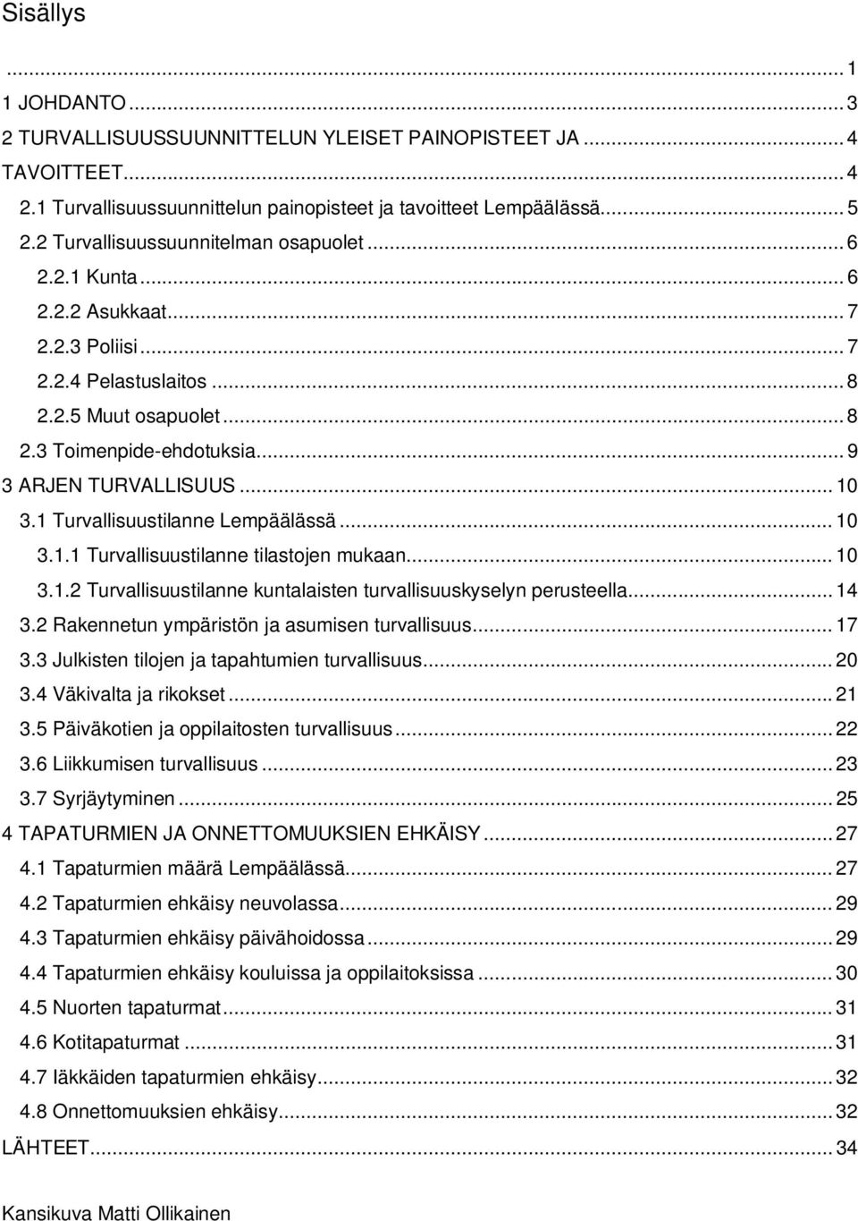 .. 10 3.1 Turvallisuustilanne Lempäälässä... 10 3.1.1 Turvallisuustilanne tilastojen mukaan... 10 3.1.2 Turvallisuustilanne kuntalaisten turvallisuuskyselyn perusteella... 14 3.