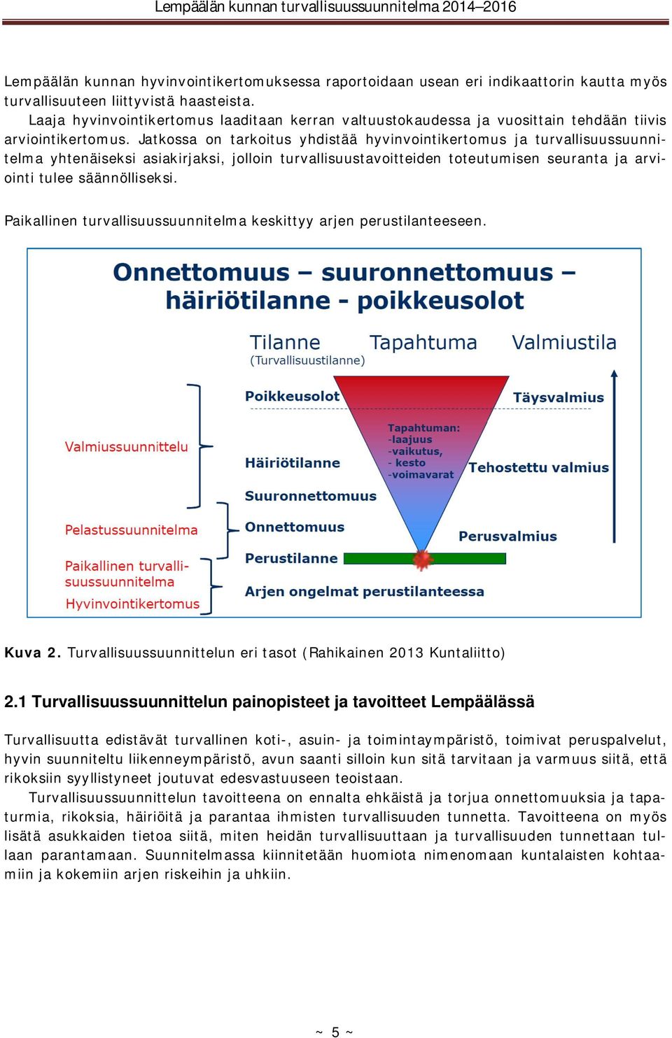 Jatkossa on tarkoitus yhdistää hyvinvointikertomus ja turvallisuussuunnitelma yhtenäiseksi asiakirjaksi, jolloin turvallisuustavoitteiden toteutumisen seuranta ja arviointi tulee säännölliseksi.