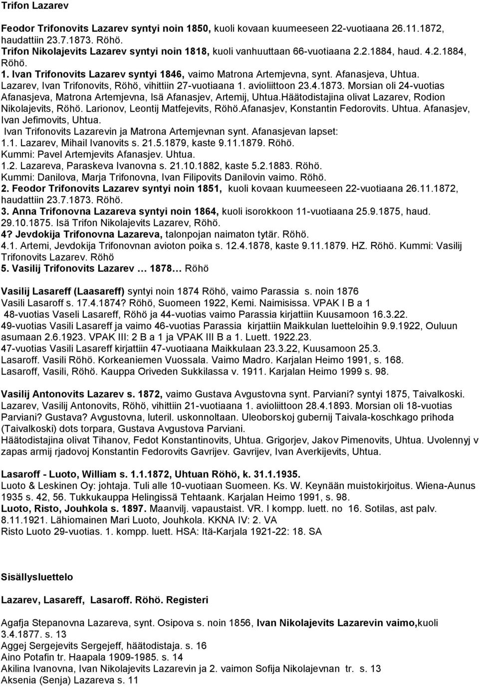 Lazarev, Ivan Trifonovits, Röhö, vihittiin 27-vuotiaana 1. avioliittoon 23.4.1873. Morsian oli 24-vuotias Afanasjeva, Matrona Artemjevna, Isä Afanasjev, Artemij, Uhtua.