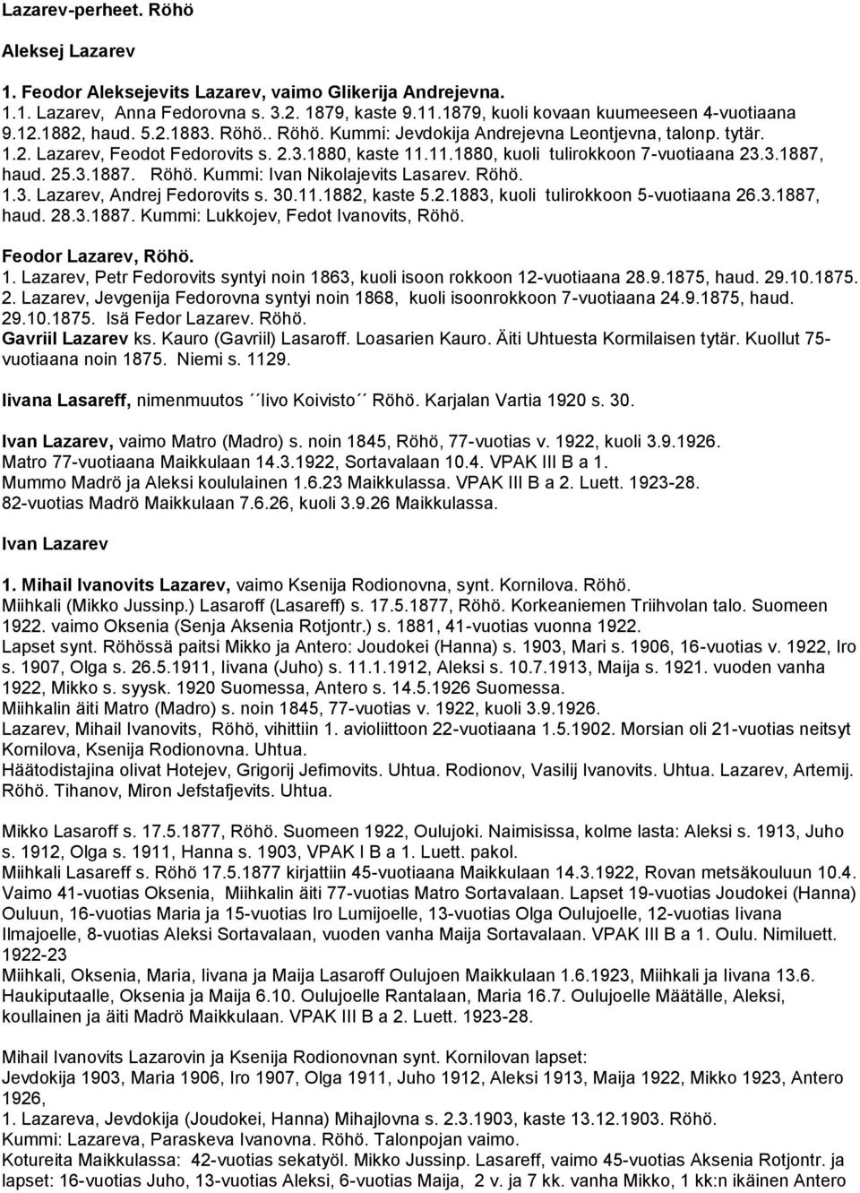 25.3.1887. Röhö. Kummi: Ivan Nikolajevits Lasarev. Röhö. 1.3. Lazarev, Andrej Fedorovits s. 30.11.1882, kaste 5.2.1883, kuoli tulirokkoon 5-vuotiaana 26.3.1887, haud. 28.3.1887. Kummi: Lukkojev, Fedot Ivanovits, Röhö.