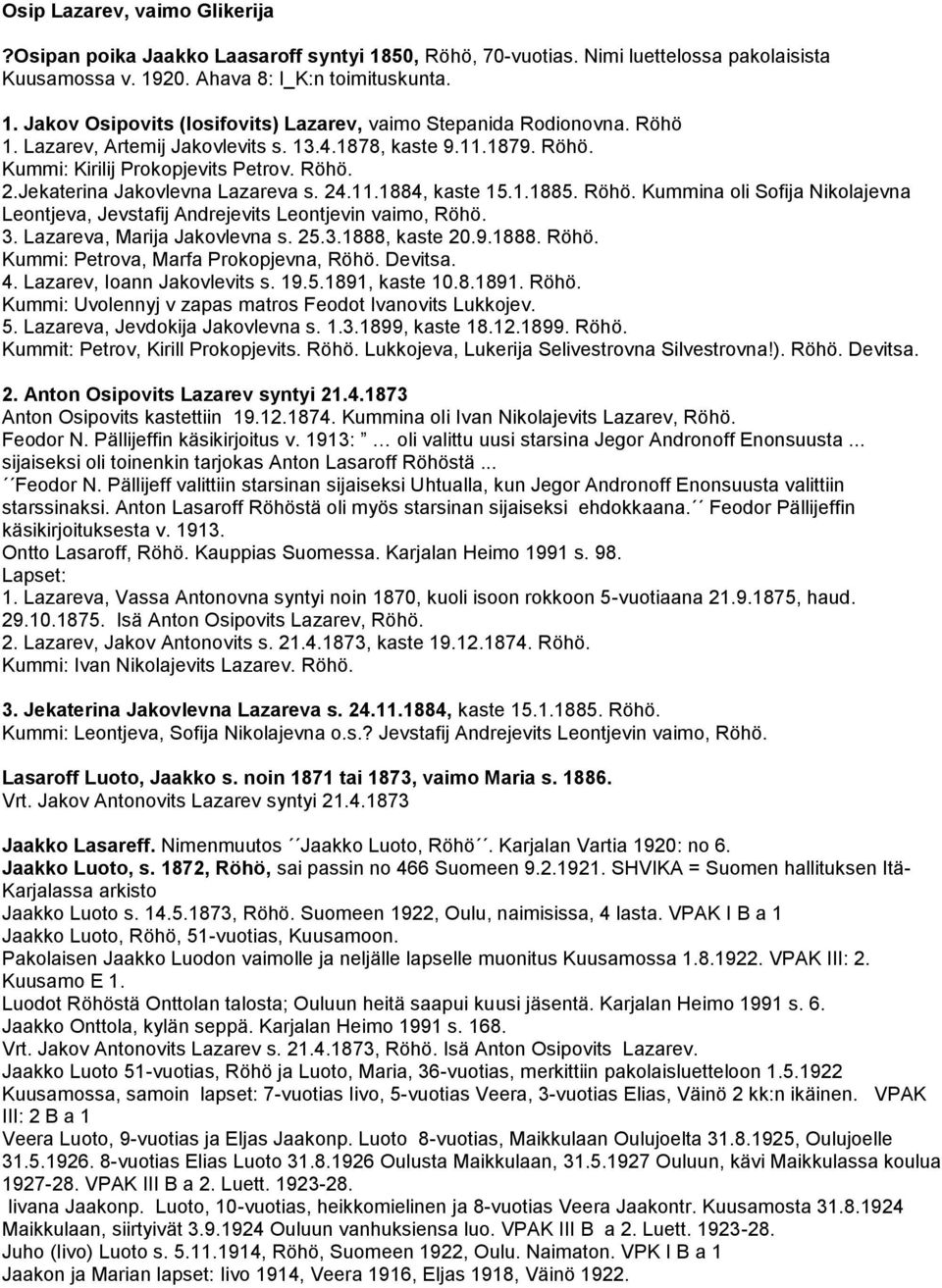 3. Lazareva, Marija Jakovlevna s. 25.3.1888, kaste 20.9.1888. Röhö. Kummi: Petrova, Marfa Prokopjevna, Röhö. Devitsa. 4. Lazarev, Ioann Jakovlevits s. 19.5.1891, kaste 10.8.1891. Röhö. Kummi: Uvolennyj v zapas matros Feodot Ivanovits Lukkojev.