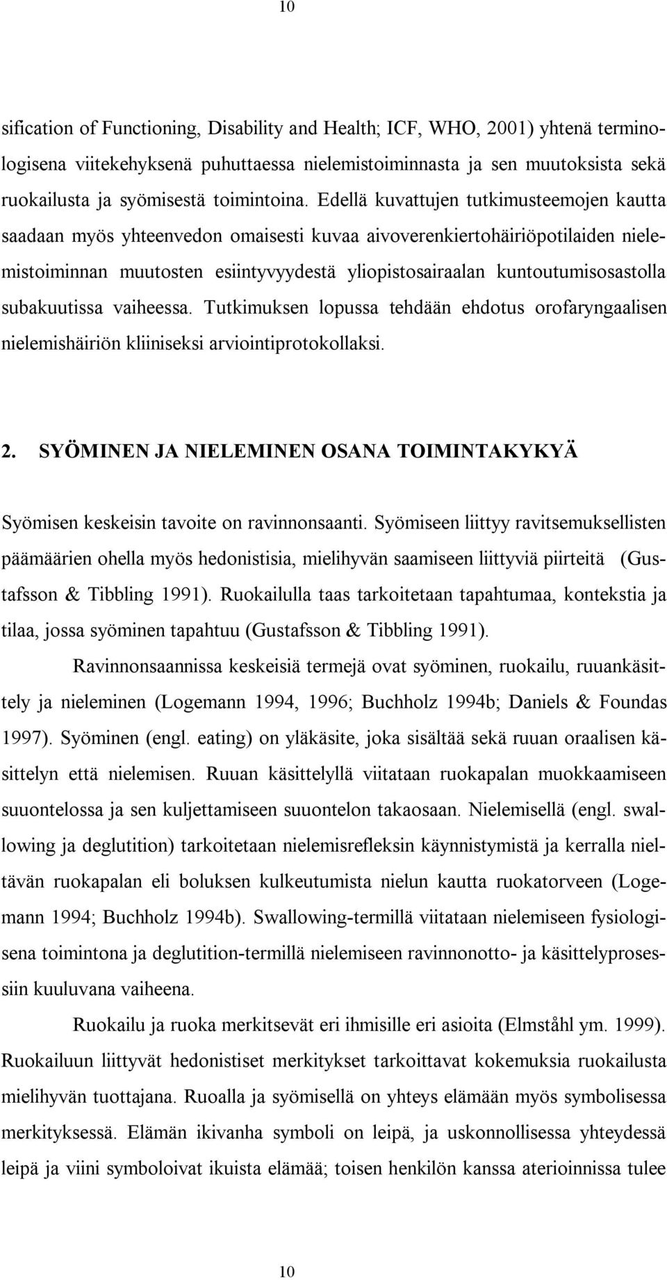 Edellä kuvattujen tutkimusteemojen kautta saadaan myös yhteenvedon omaisesti kuvaa aivoverenkiertohäiriöpotilaiden nielemistoiminnan muutosten esiintyvyydestä yliopistosairaalan kuntoutumisosastolla