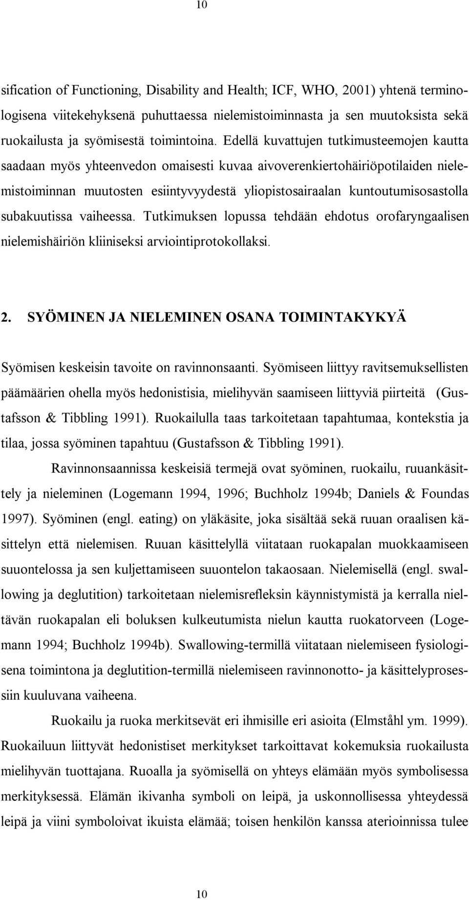 Edellä kuvattujen tutkimusteemojen kautta saadaan myös yhteenvedon omaisesti kuvaa aivoverenkiertohäiriöpotilaiden nielemistoiminnan muutosten esiintyvyydestä yliopistosairaalan kuntoutumisosastolla