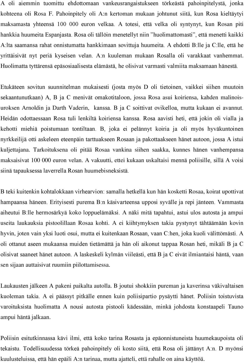 Rosa oli ta llo in menetellyt niin huolimattomasti, etta menetti kaikki A:lta saamansa rahat onnistumatta hankkimaan sovittuja huumeita.