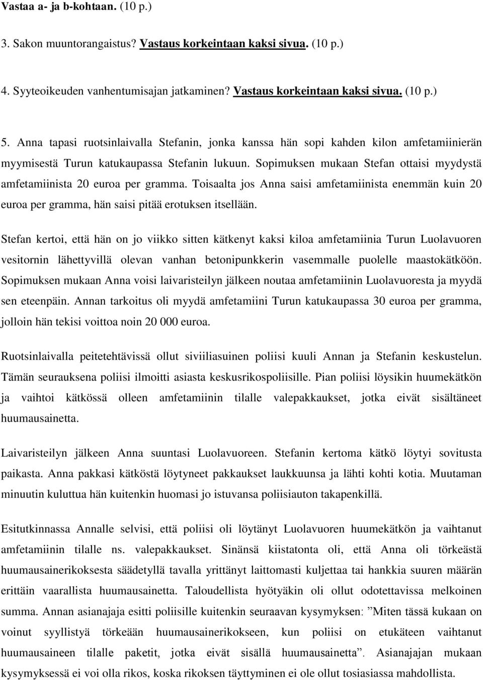 Sopimuksen mukaan Stefan ottaisi myydystä amfetamiinista 20 euroa per gramma. Toisaalta jos Anna saisi amfetamiinista enemmän kuin 20 euroa per gramma, hän saisi pitää erotuksen itsellään.