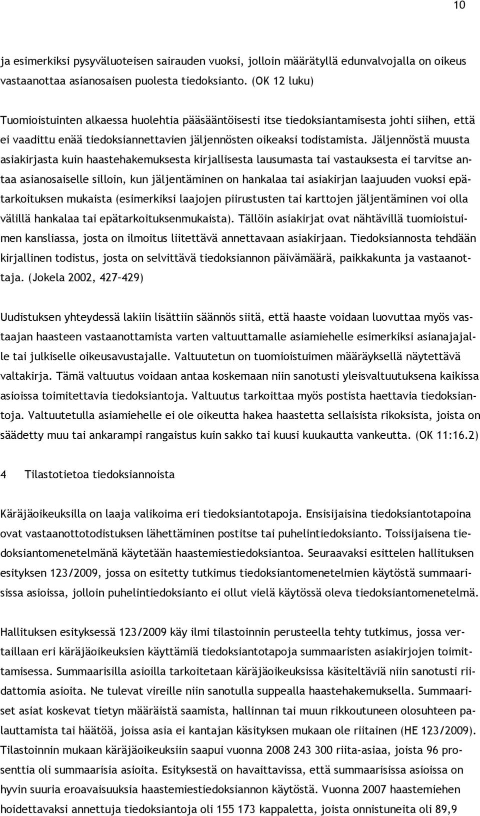 Jäljennöstä muusta asiakirjasta kuin haastehakemuksesta kirjallisesta lausumasta tai vastauksesta ei tarvitse antaa asianosaiselle silloin, kun jäljentäminen on hankalaa tai asiakirjan laajuuden