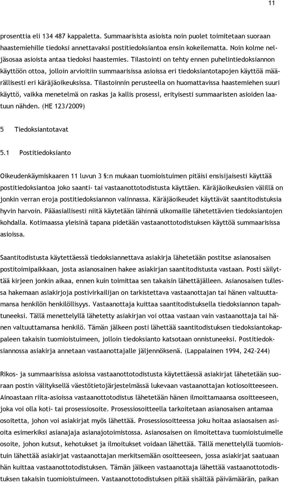 Tilastointi on tehty ennen puhelintiedoksiannon käyttöön ottoa, jolloin arvioitiin summaarisissa asioissa eri tiedoksiantotapojen käyttöä määrällisesti eri käräjäoikeuksissa.