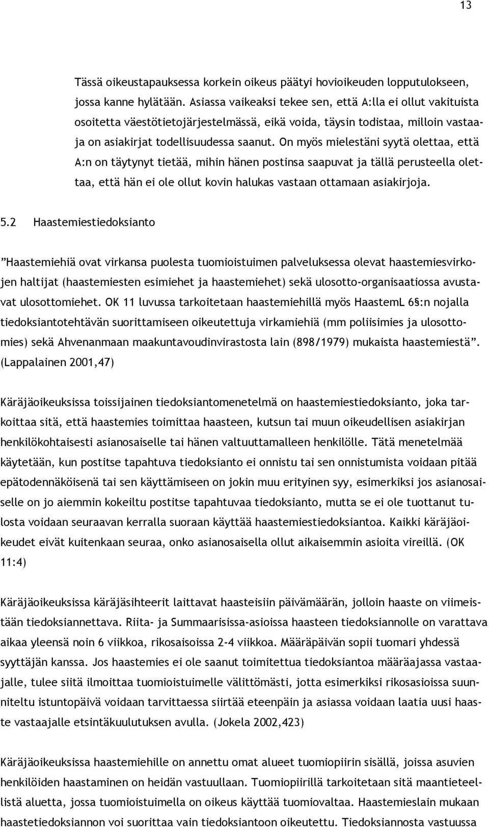 On myös mielestäni syytä olettaa, että A:n on täytynyt tietää, mihin hänen postinsa saapuvat ja tällä perusteella olettaa, että hän ei ole ollut kovin halukas vastaan ottamaan asiakirjoja. 5.