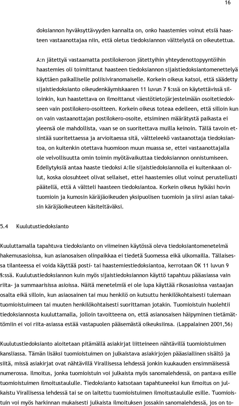 Korkein oikeus katsoi, että säädetty sijaistiedoksianto oikeudenkäymiskaaren 11 luvun 7 :ssä on käytettävissä silloinkin, kun haastettava on ilmoittanut väestötietojärjestelmään osoitetiedokseen vain