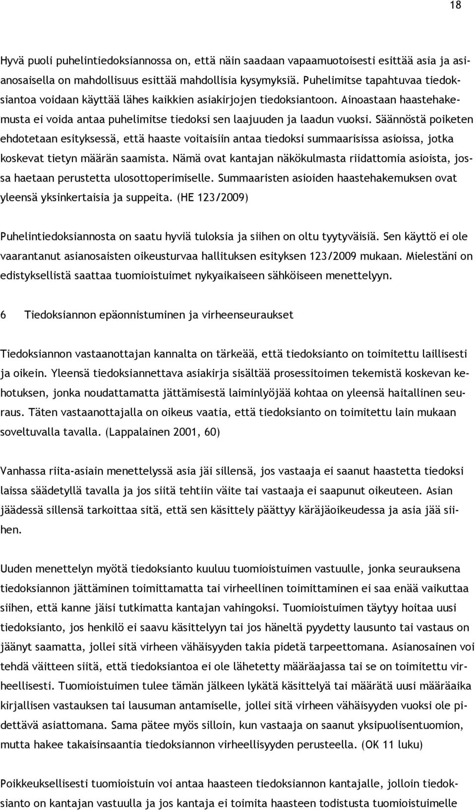 Säännöstä poiketen ehdotetaan esityksessä, että haaste voitaisiin antaa tiedoksi summaarisissa asioissa, jotka koskevat tietyn määrän saamista.