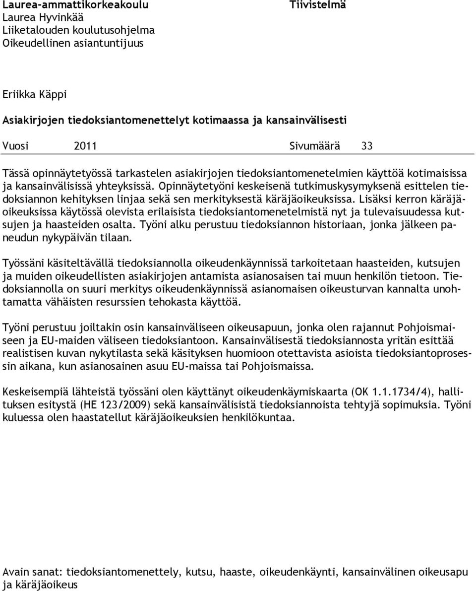 Opinnäytetyöni keskeisenä tutkimuskysymyksenä esittelen tiedoksiannon kehityksen linjaa sekä sen merkityksestä käräjäoikeuksissa.