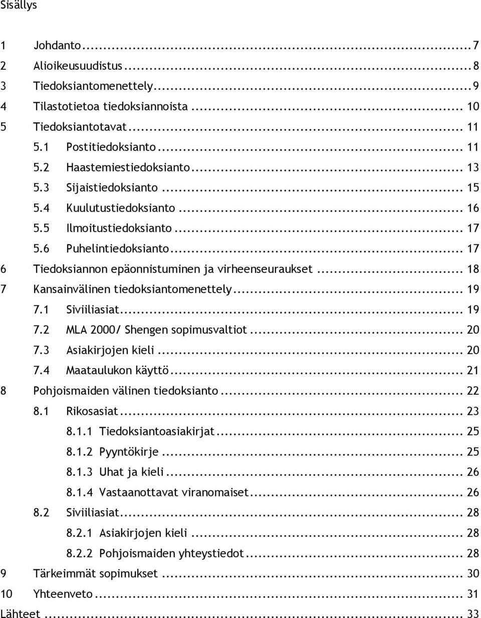 .. 18 7 Kansainvälinen tiedoksiantomenettely... 19 7.1 Siviiliasiat... 19 7.2 MLA 2000/ Shengen sopimusvaltiot... 20 7.3 Asiakirjojen kieli... 20 7.4 Maataulukon käyttö.