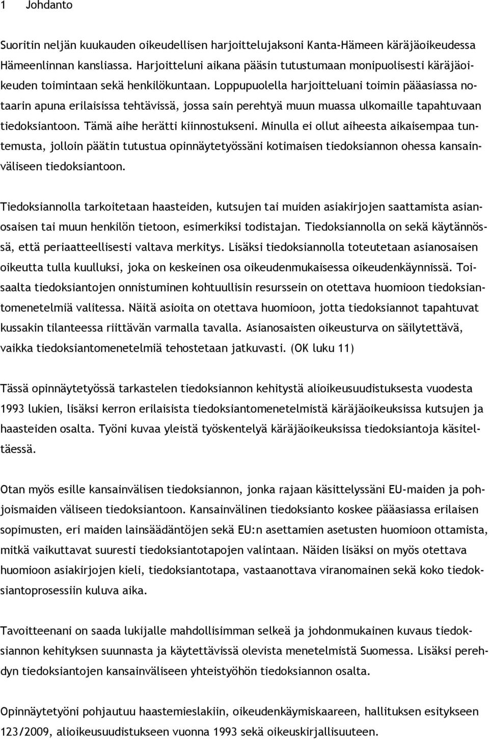 Loppupuolella harjoitteluani toimin pääasiassa notaarin apuna erilaisissa tehtävissä, jossa sain perehtyä muun muassa ulkomaille tapahtuvaan tiedoksiantoon. Tämä aihe herätti kiinnostukseni.