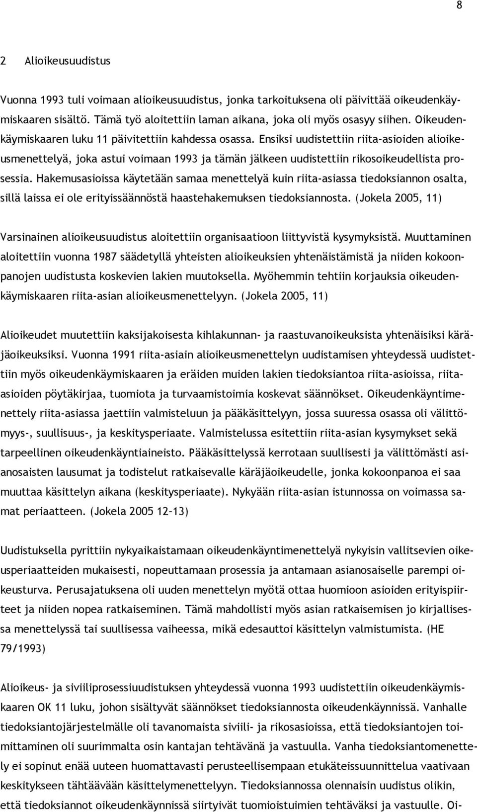 Hakemusasioissa käytetään samaa menettelyä kuin riita-asiassa tiedoksiannon osalta, sillä laissa ei ole erityissäännöstä haastehakemuksen tiedoksiannosta.