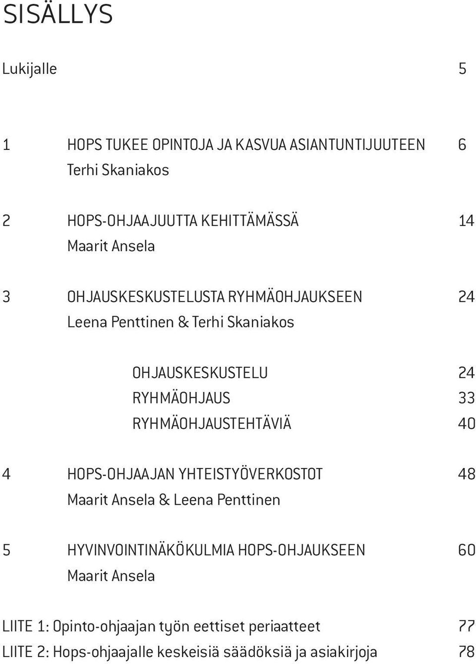 RYHMÄOHJAUSTEHTÄVIÄ 40 4 HOPS-OHJAAJAN YHTEISTYÖVERKOSTOT 48 Maarit Ansela & Leena Penttinen 5 HYVINVOINTINÄKÖKULMIA