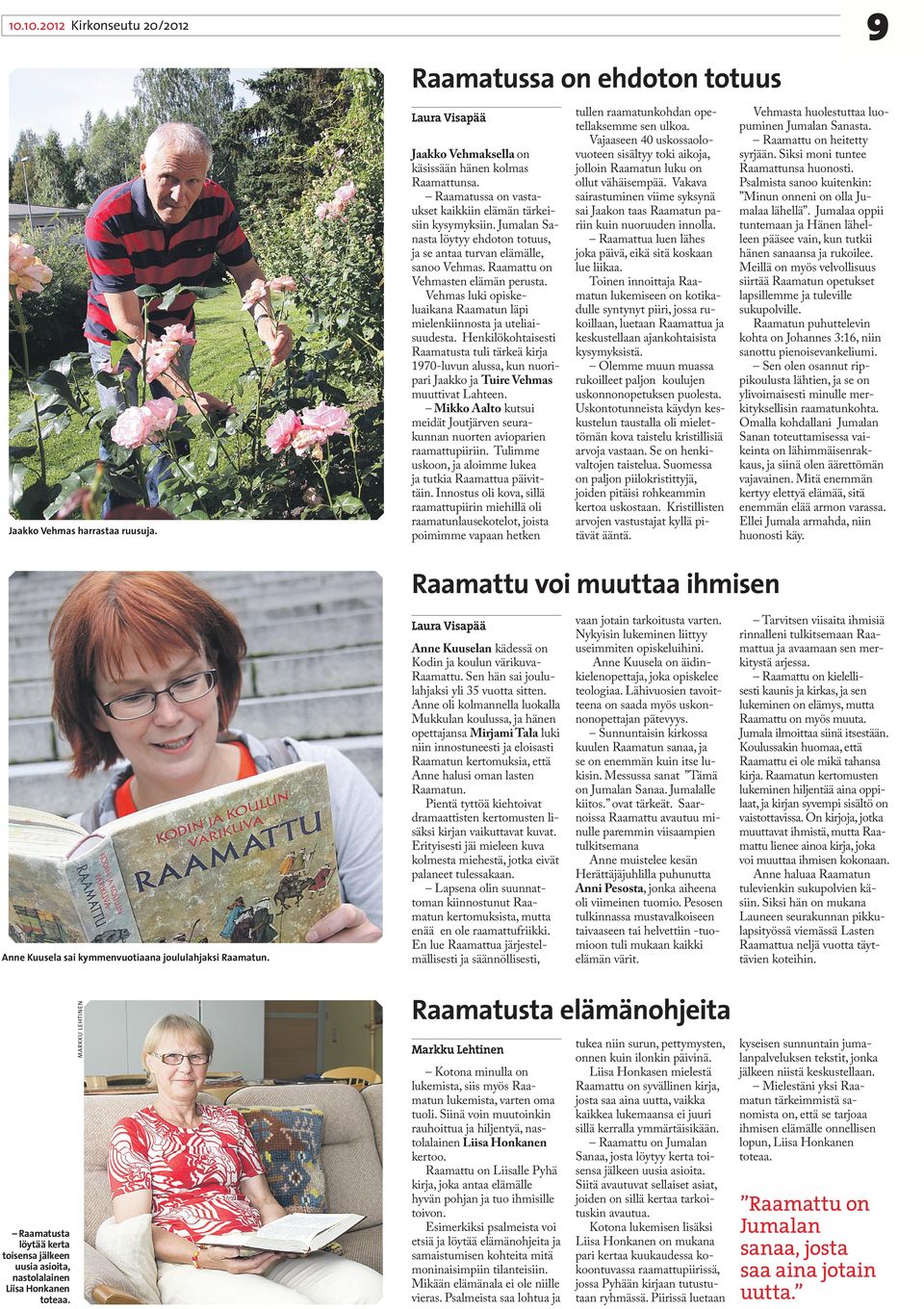 Vehmas luki opiskeluaikana Raamatun läpi mielenkiinnosta ja uteliaisuudesta. Henkilökohtaisesti Raamatusta tuli tärkeä kirja 1970-luvun alussa, kun nuoripari Jaakko ja Tuire Vehmas muuttivat Lahteen.