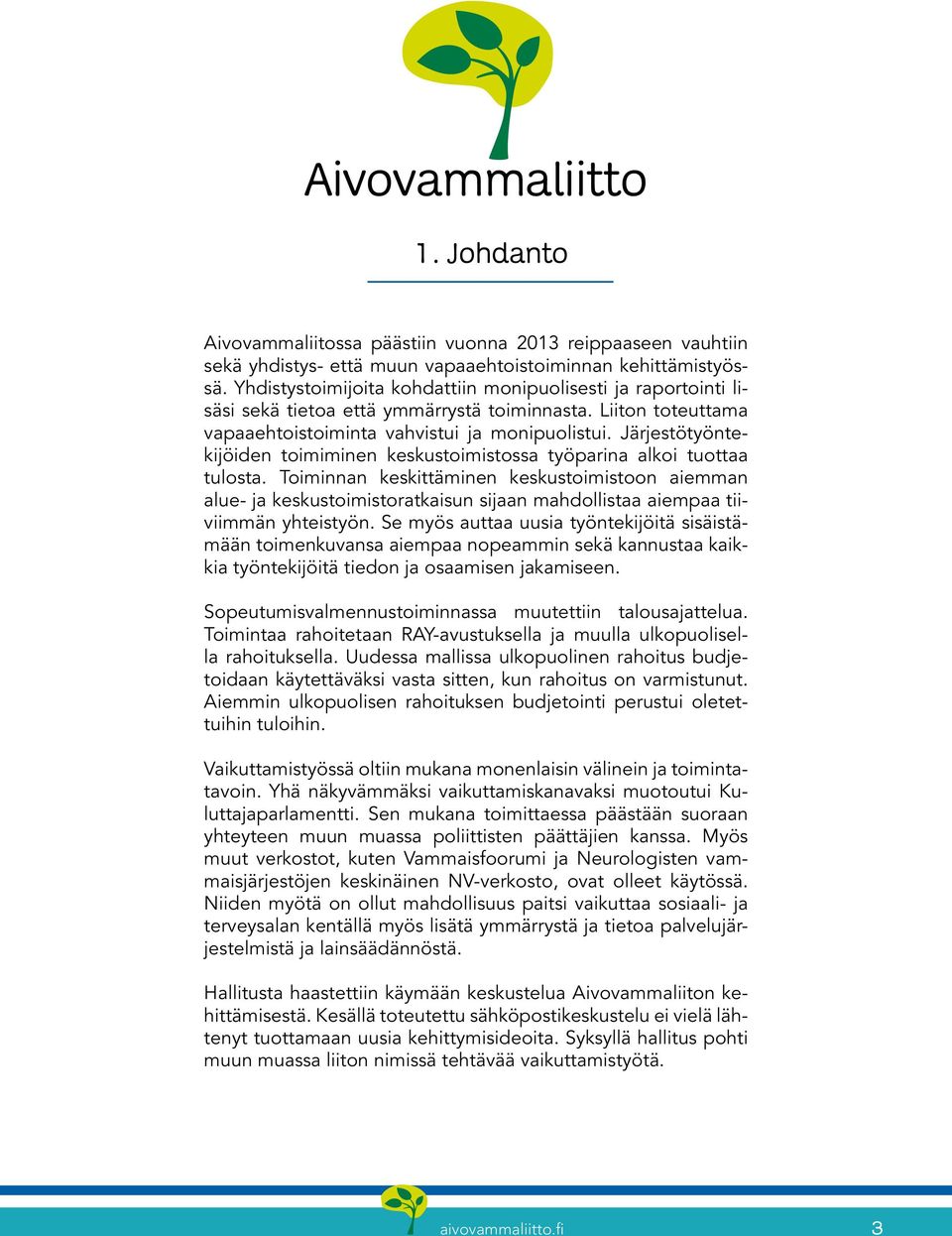 Järjestötyöntekijöiden toimiminen keskustoimistossa työparina alkoi tuottaa tulosta.