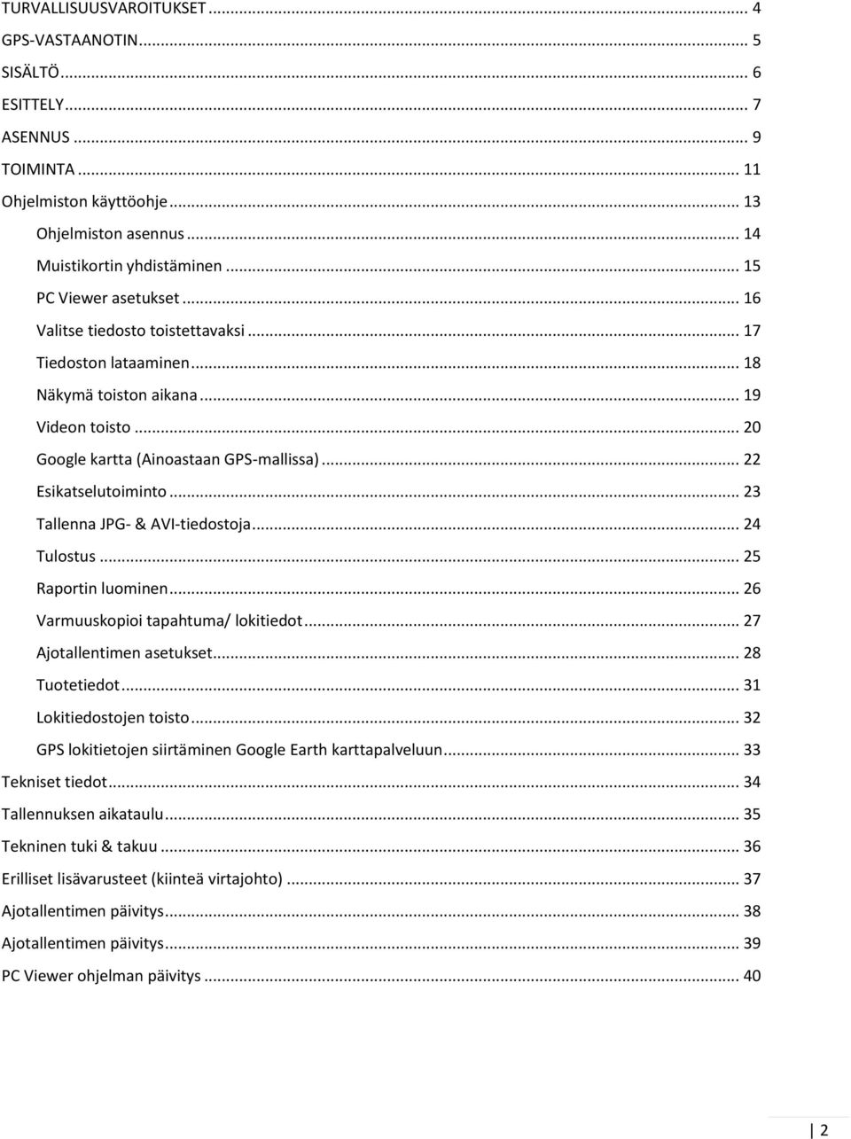 .. 22 Esikatselutoiminto... 23 Tallenna JPG- & AVI-tiedostoja... 24 Tulostus... 25 Raportin luominen... 26 Varmuuskopioi tapahtuma/ lokitiedot... 27 Ajotallentimen asetukset... 28 Tuotetiedot.