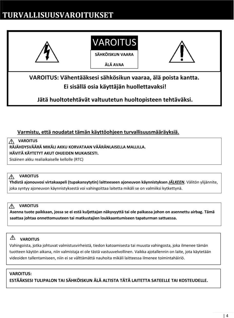 HÄVITÄ KÄYTETYT AKUT OHJEIDEN MUKAISESTI. Sisäinen akku realiaikaiselle kellolle (RTC) VAROITUS Yhdistä ajonouvosi virtakaapeli (tupakansytytin) laitteeseen ajoneuvon käynnistyksen JÄLKEEN.