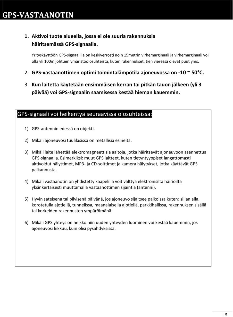 GPS-vastaanottimen optimi toimintalämpötila ajoneuvossa on -10 ~ 50 C. 3.