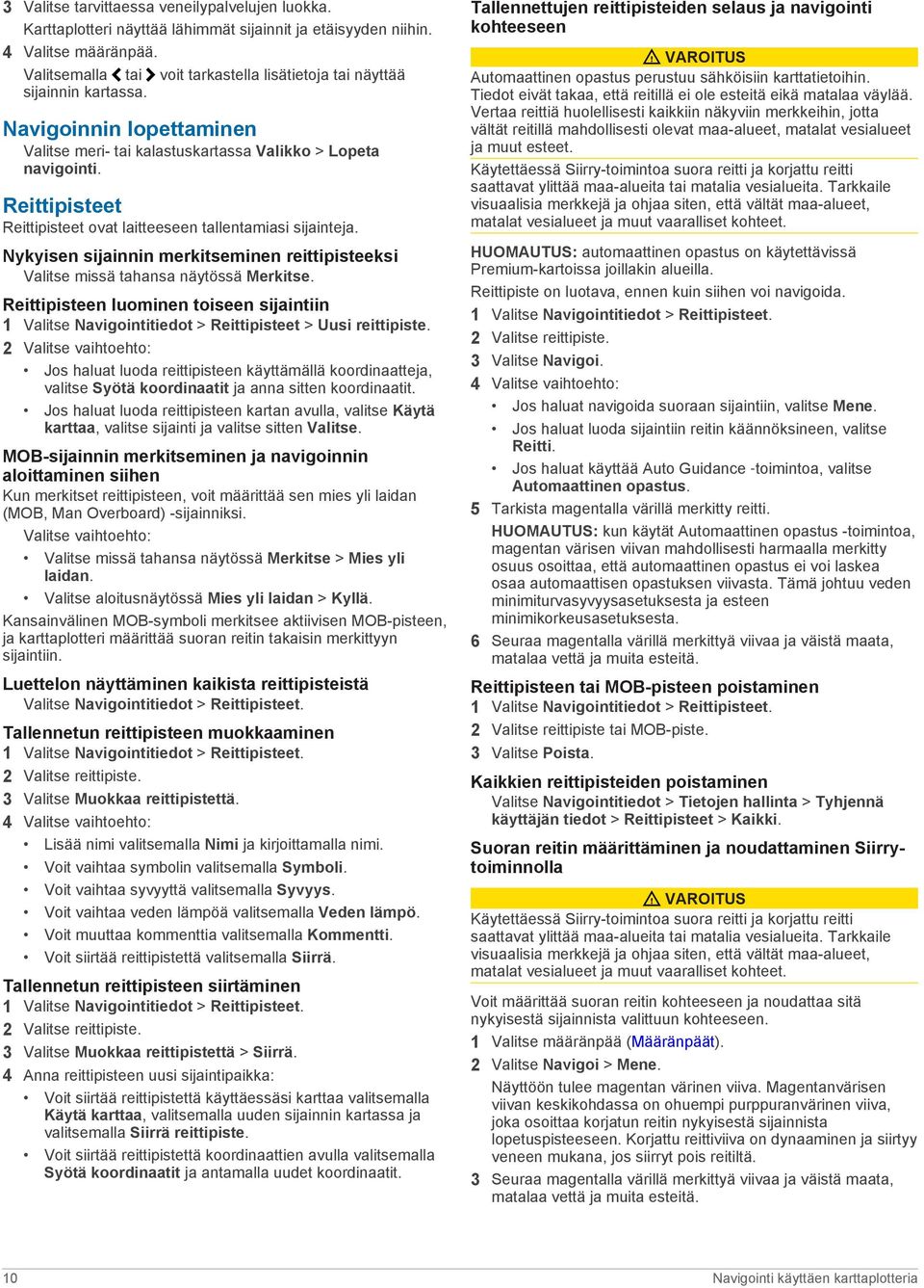 Reittipisteet Reittipisteet ovat laitteeseen tallentamiasi sijainteja. Nykyisen sijainnin merkitseminen reittipisteeksi Valitse missä tahansa näytössä Merkitse.