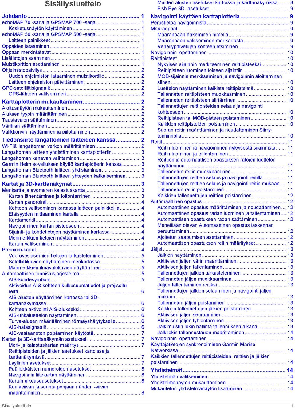 .. 2 GPS-satelliittisignaalit... 2 GPS-lähteen valitseminen... 2 Karttaplotterin mukauttaminen... 2 Aloitusnäytön mukauttaminen... 2 Aluksen tyypin määrittäminen... 2 Taustavalon säätäminen.