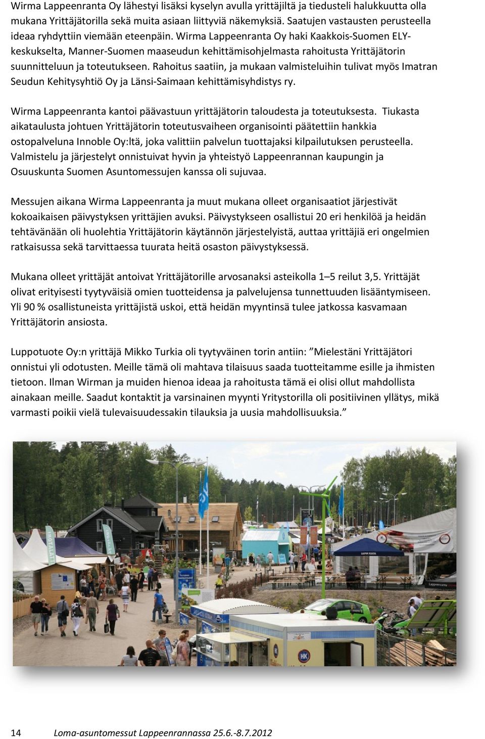 Wirma Lappeenranta Oy haki Kaakkois-Suomen ELYkeskukselta, Manner-Suomen maaseudun kehittämisohjelmasta rahoitusta Yrittäjätorin suunnitteluun ja toteutukseen.