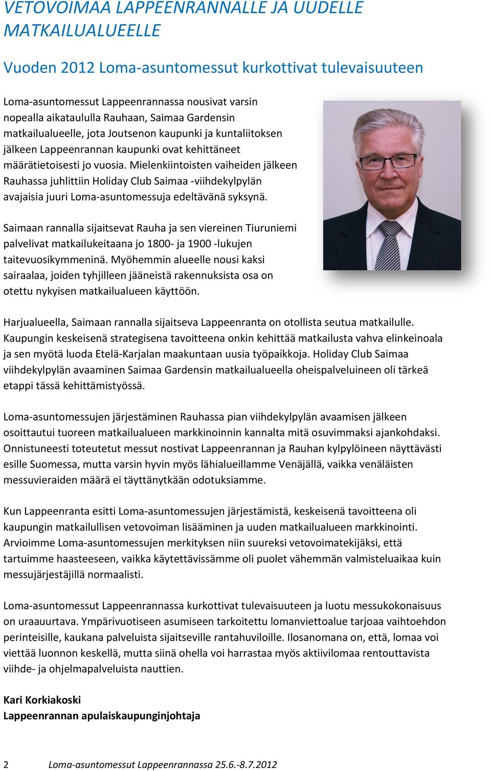 Mielenkiintoisten vaiheiden jälkeen Rauhassa juhlittiin Holiday Club Saimaa -viihdekylpylän avajaisia juuri Loma-asuntomessuja edeltävänä syksynä.