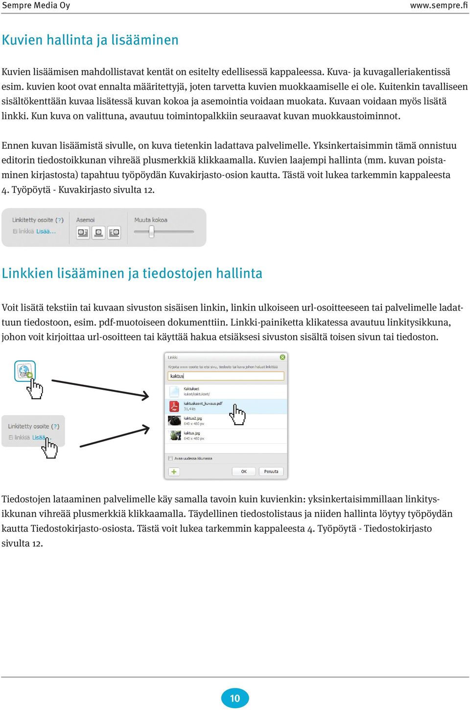 Kuvaan voidaan myös lisätä linkki. Kun kuva on valittuna, avautuu toimintopalkkiin seuraavat kuvan muokkaustoiminnot. Ennen kuvan lisäämistä sivulle, on kuva tietenkin ladattava palvelimelle.