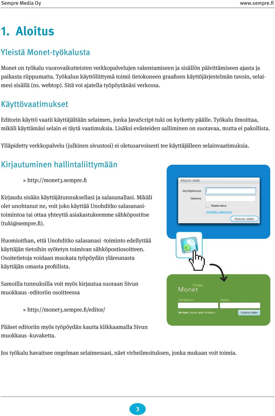 Käyttövaatimukset Editorin käyttö vaatii käyttäjältään selaimen, jonka JavaScript-tuki on kytketty päälle. Työkalu ilmoittaa, mikäli käyttämäsi selain ei täytä vaatimuksia.