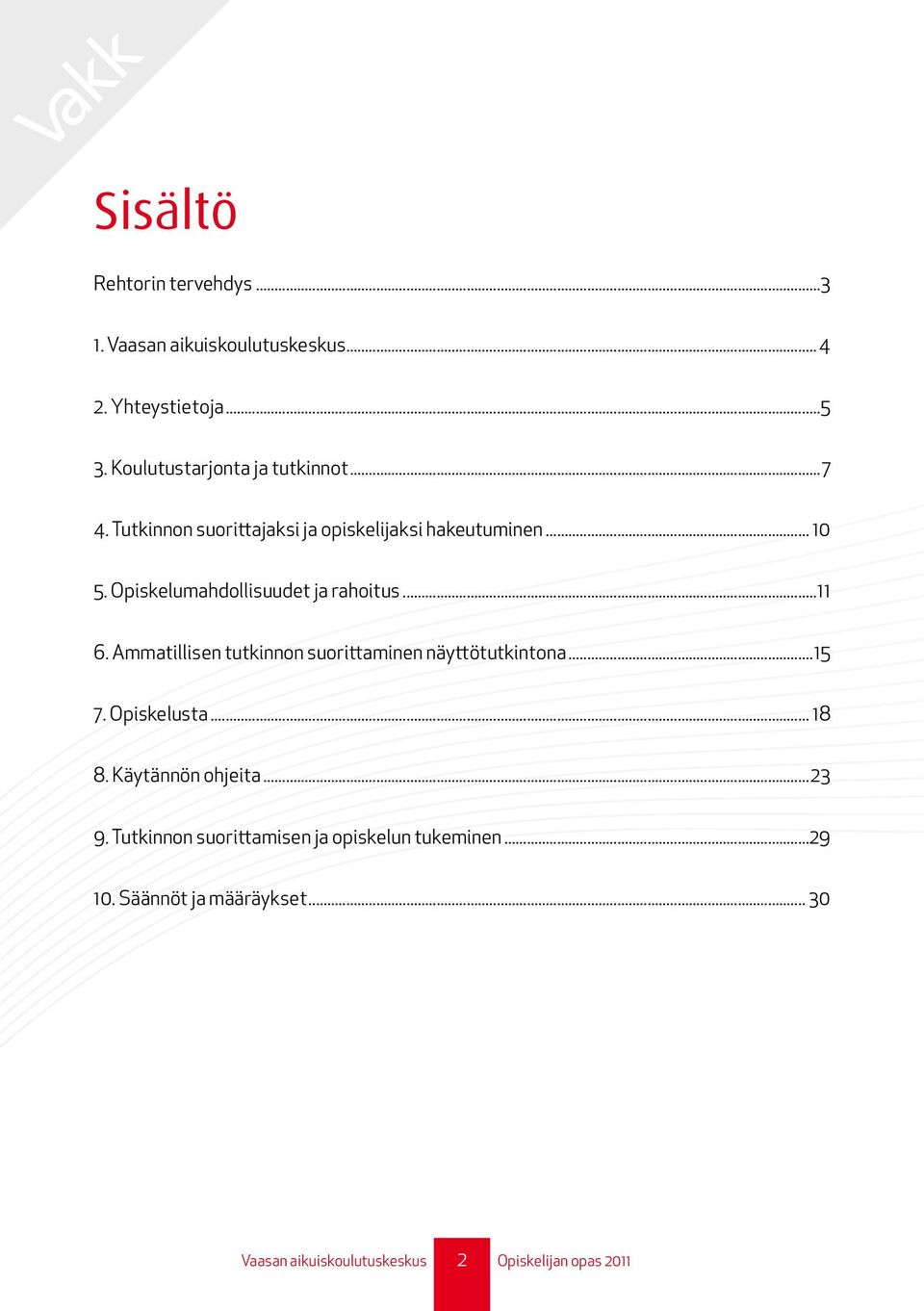 Opiskelumahdollisuudet ja rahoitus 11 6. Ammatillisen tutkinnon suorittaminen näyttötutkintona 15 7.