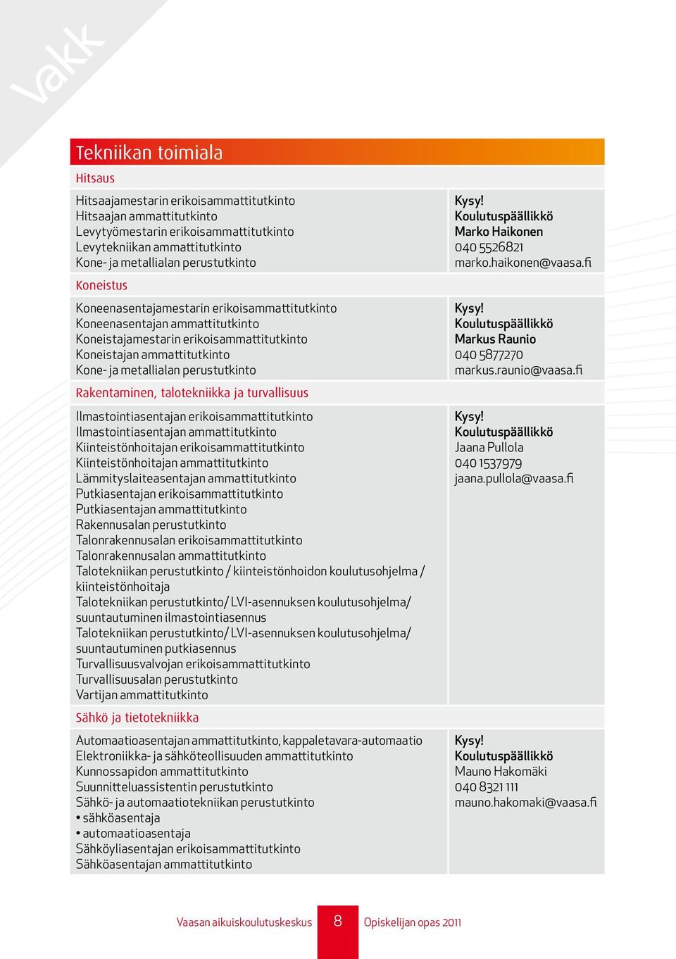 Rakentaminen, talotekniikka ja turvallisuus Ilmastointiasentajan erikoisammattitutkinto Ilmastointiasentajan ammattitutkinto Kiinteistönhoitajan erikoisammattitutkinto Kiinteistönhoitajan