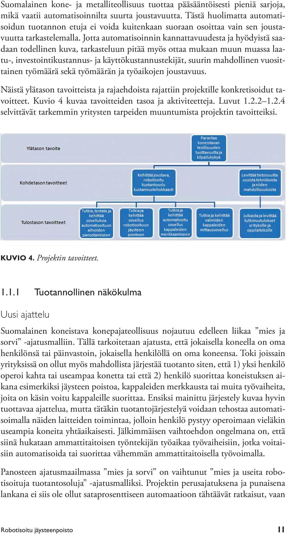 Jotta automatisoinnin kannattavuudesta ja hyödyistä saadaan todellinen kuva, tarkasteluun pitää myös ottaa mukaan muun muassa laatu-, investointikustannus- ja käyttökustannustekijät, suurin