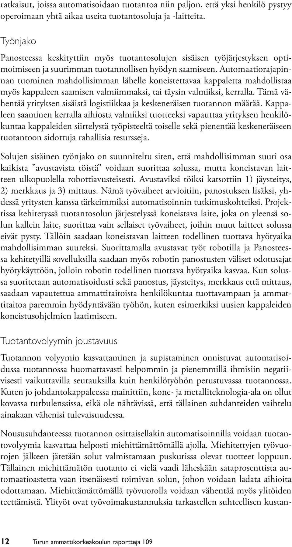 Automaatiorajapinnan tuominen mahdollisimman lähelle koneistettavaa kappaletta mahdollistaa myös kappaleen saamisen valmiimmaksi, tai täysin valmiiksi, kerralla.