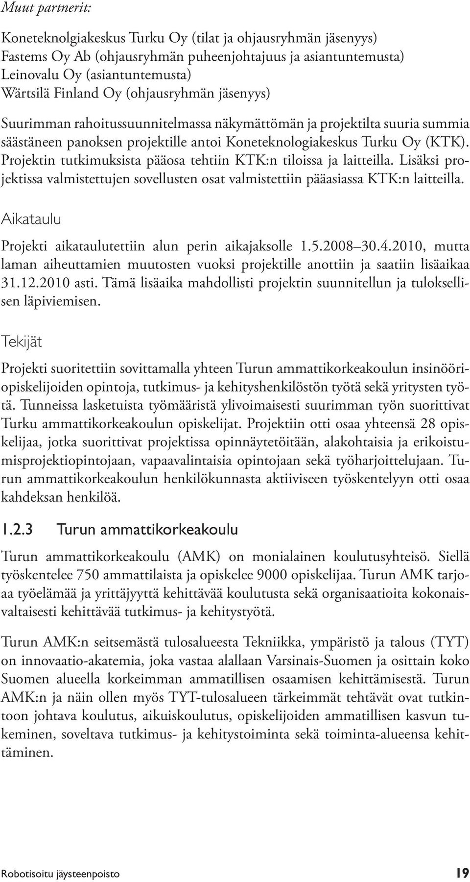 Projektin tutkimuksista pääosa tehtiin KTK:n tiloissa ja laitteilla. Lisäksi projektissa valmistettujen sovellusten osat valmistettiin pääasiassa KTK:n laitteilla.