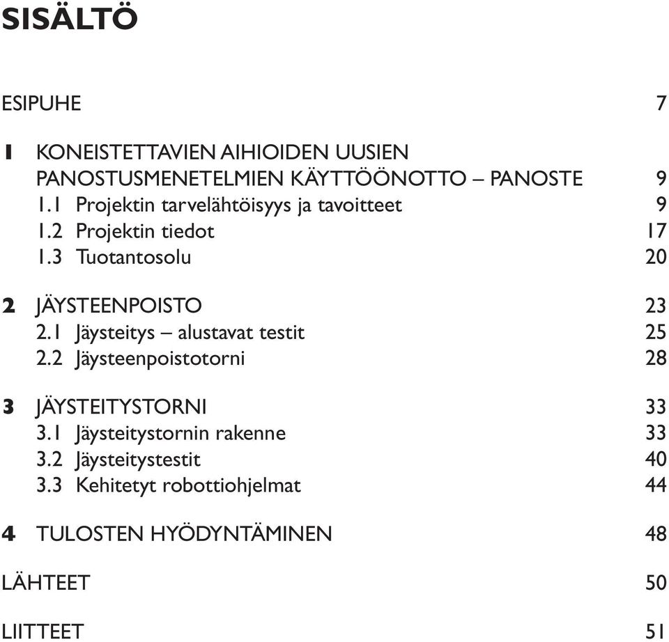 2 Väliotsikkorivi 18 3 JÄYSTEITYSTORNI 33 3.2.1 Väliotsikkorivi 18 3.1 Jäysteitystornin rakenne 33 3.2.2 Väliotsikkorivi 20 3.2 Jäysteitystestit 40 3.2.3 Väliotsikkorivi 21 3.