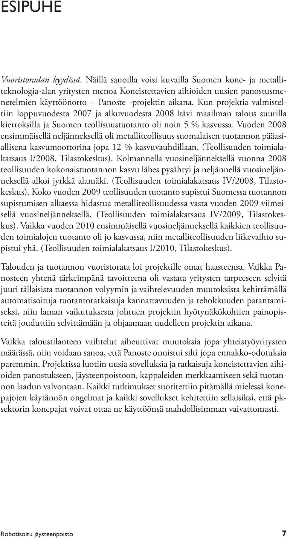 Kun projektia valmisteltiin loppuvuodesta 2007 ja alkuvuodesta 2008 kävi maailman talous suurilla kierroksilla ja Suomen teollisuustuotanto oli noin 5 % kasvussa.