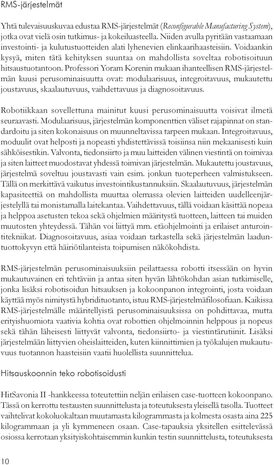 Voidaankin kysyä, miten tätä kehityksen suuntaa on mahdollista soveltaa robotisoituun hitsaustuotantoon.