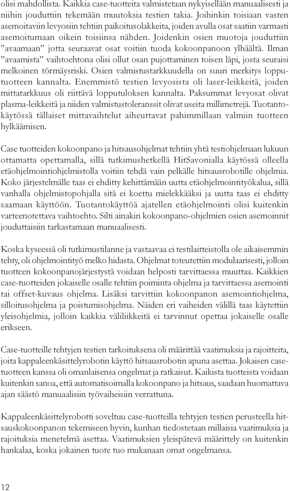 Joidenkin osien muotoja jouduttiin avaamaan jotta seuraavat osat voitiin tuoda kokoonpanoon ylhäältä.