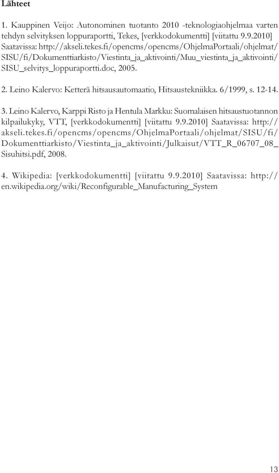 05. 2. Leino Kalervo: Ketterä hitsausautomaatio, Hitsaustekniikka. 6/1999, s. 12-14. 3.