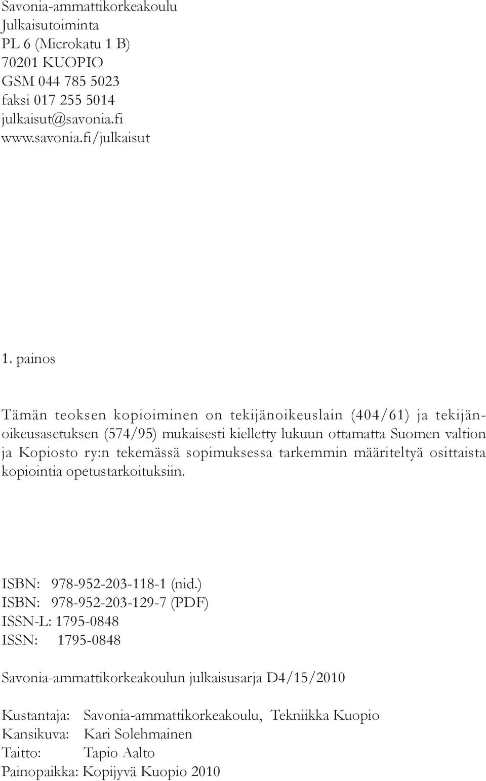 tekemässä sopimuksessa tarkemmin määriteltyä osittaista kopiointia opetustarkoituksiin. ISBN: 978-952-203-118-1 (nid.