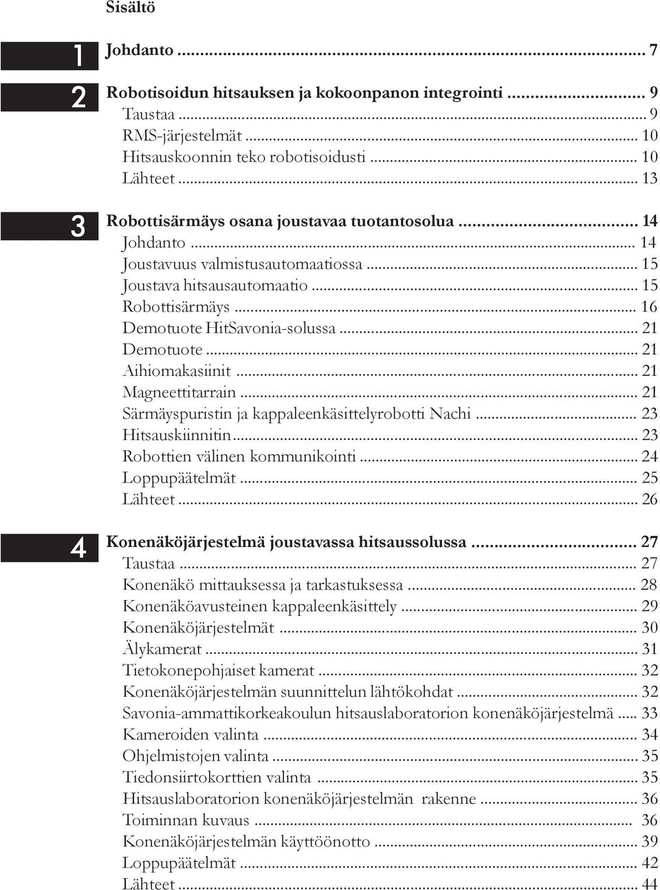 .. 16 xxdemotuote HitSavonia-solussa... 21 xxdemotuote... 21 xxaihiomakasiinit... 21 xxmagneettitarrain... 21 xxsärmäyspuristin ja kappaleenkäsittelyrobotti Nachi... 23 xxhitsauskiinnitin.