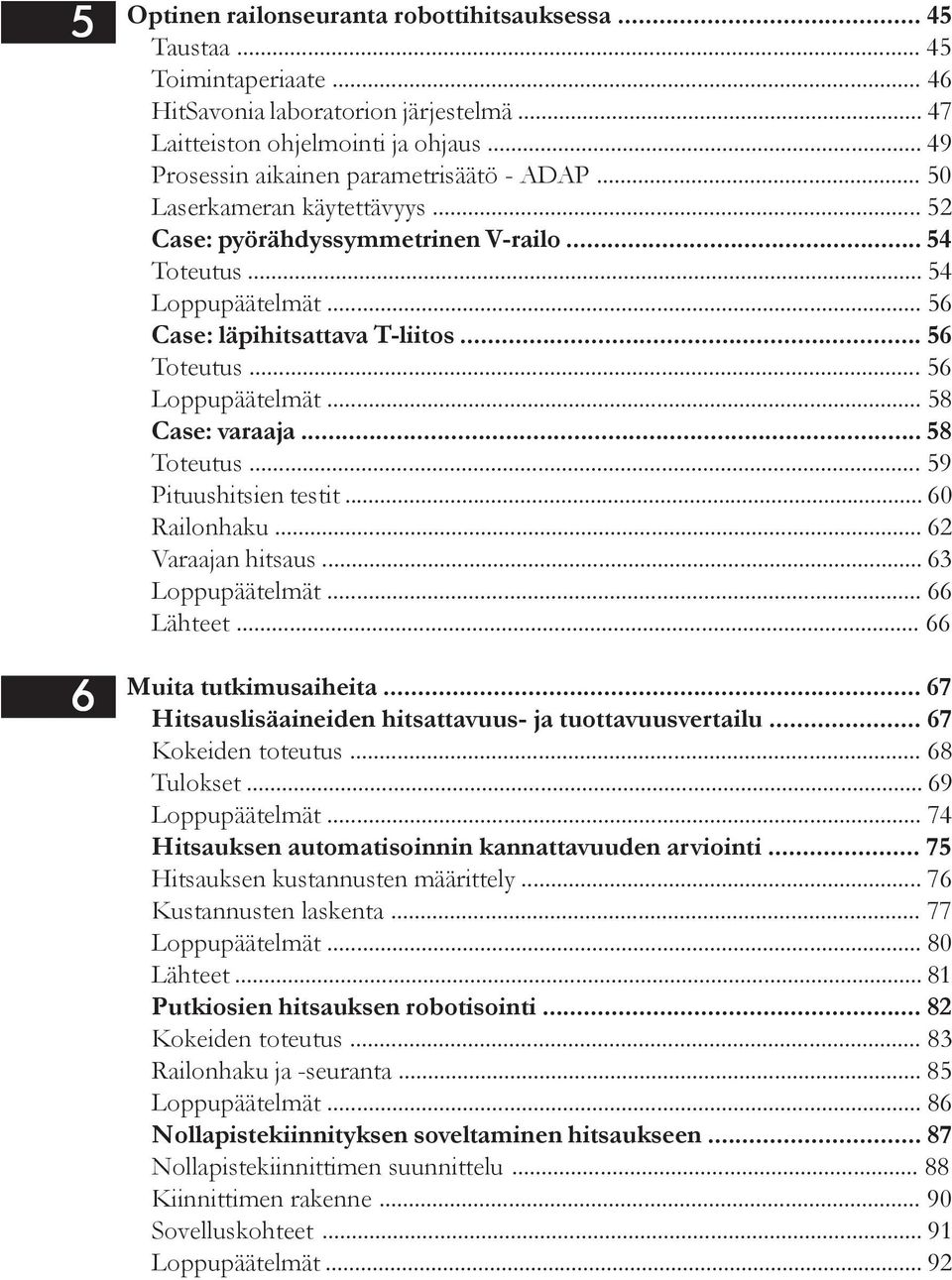 .. 56 xxcase: läpihitsattava T-liitos... 56 xxtoteutus... 56 xxloppupäätelmät... 58 xxcase: varaaja... 58 xxtoteutus... 59 xxpituushitsien testit... 60 xxrailonhaku... 62 xxvaraajan hitsaus.