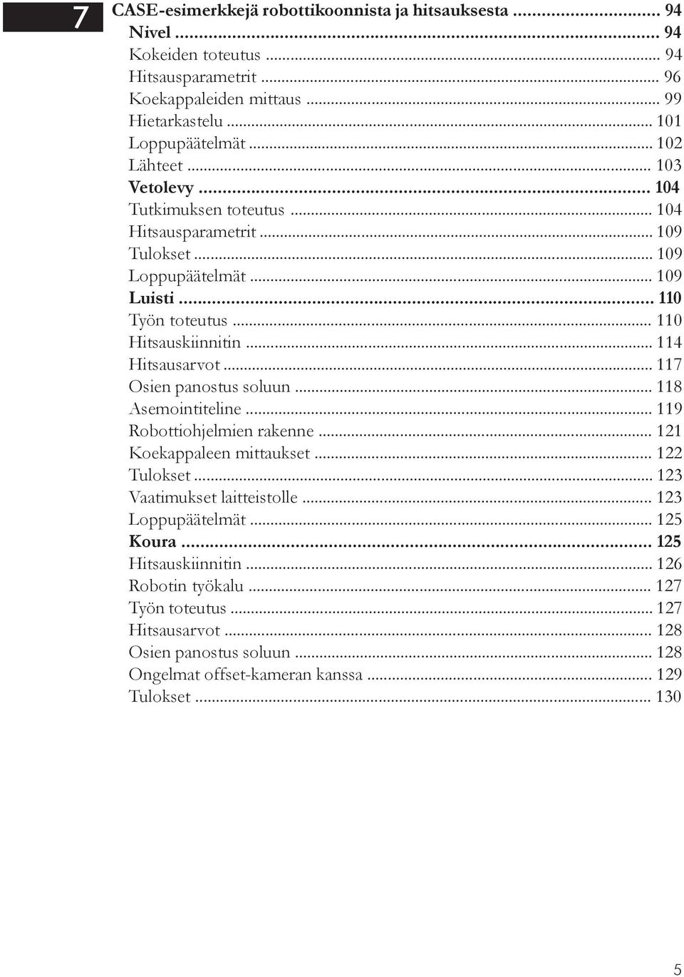 .. 114 xxhitsausarvot... 117 xxosien panostus soluun... 118 xxasemointiteline... 119 xxrobottiohjelmien rakenne... 121 xxkoekappaleen mittaukset... 122 xxtulokset... 123 xxvaatimukset laitteistolle.