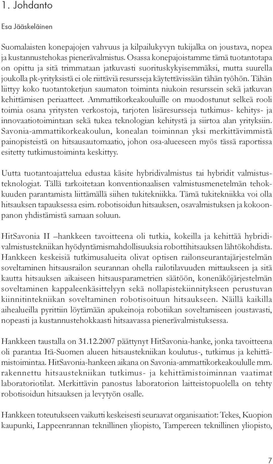 Tähän liittyy koko tuotantoketjun saumaton toiminta niukoin resurssein sekä jatkuvan kehittämisen periaatteet.