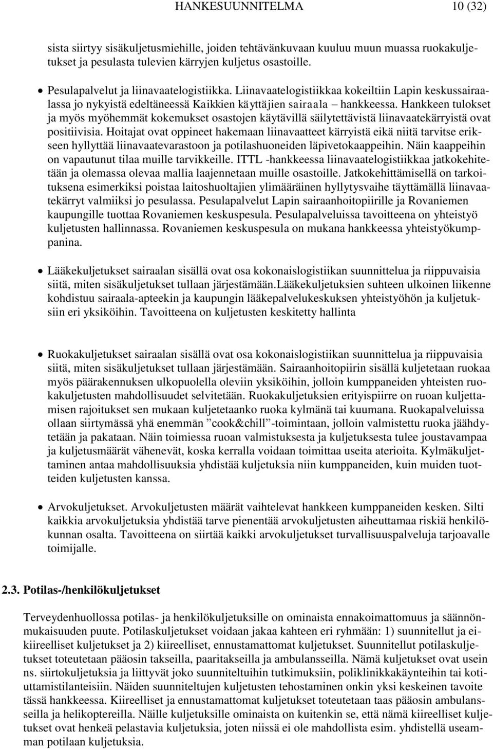 Hankkeen tulokset ja myös myöhemmät kokemukset osastojen käytävillä säilytettävistä liinavaatekärryistä ovat positiivisia.