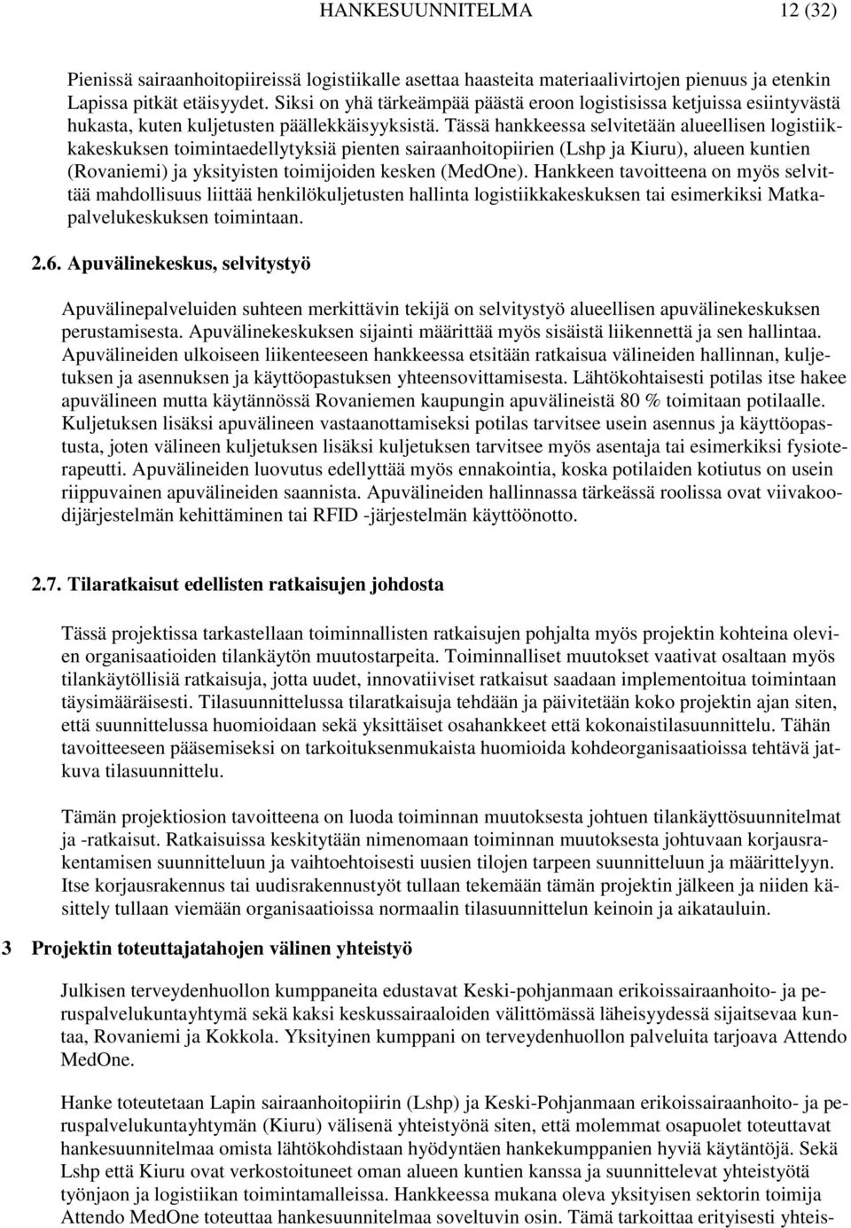 Tässä hankkeessa selvitetään alueellisen logistiikkakeskuksen toimintaedellytyksiä pienten sairaanhoitopiirien (Lshp ja Kiuru), alueen kuntien (Rovaniemi) ja yksityisten toimijoiden kesken (MedOne).