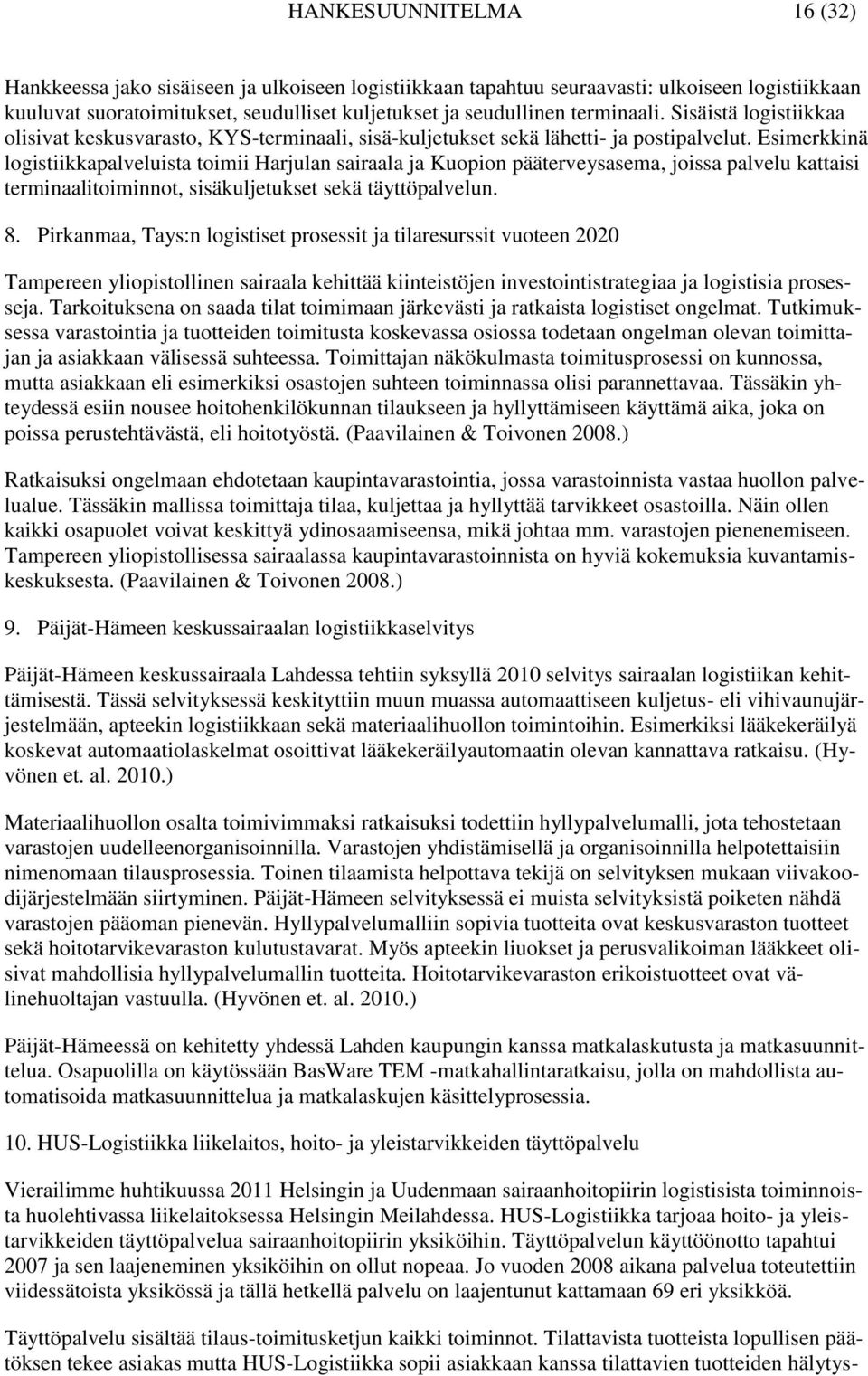 Esimerkkinä logistiikkapalveluista toimii Harjulan sairaala ja Kuopion pääterveysasema, joissa palvelu kattaisi terminaalitoiminnot, sisäkuljetukset sekä täyttöpalvelun. 8.