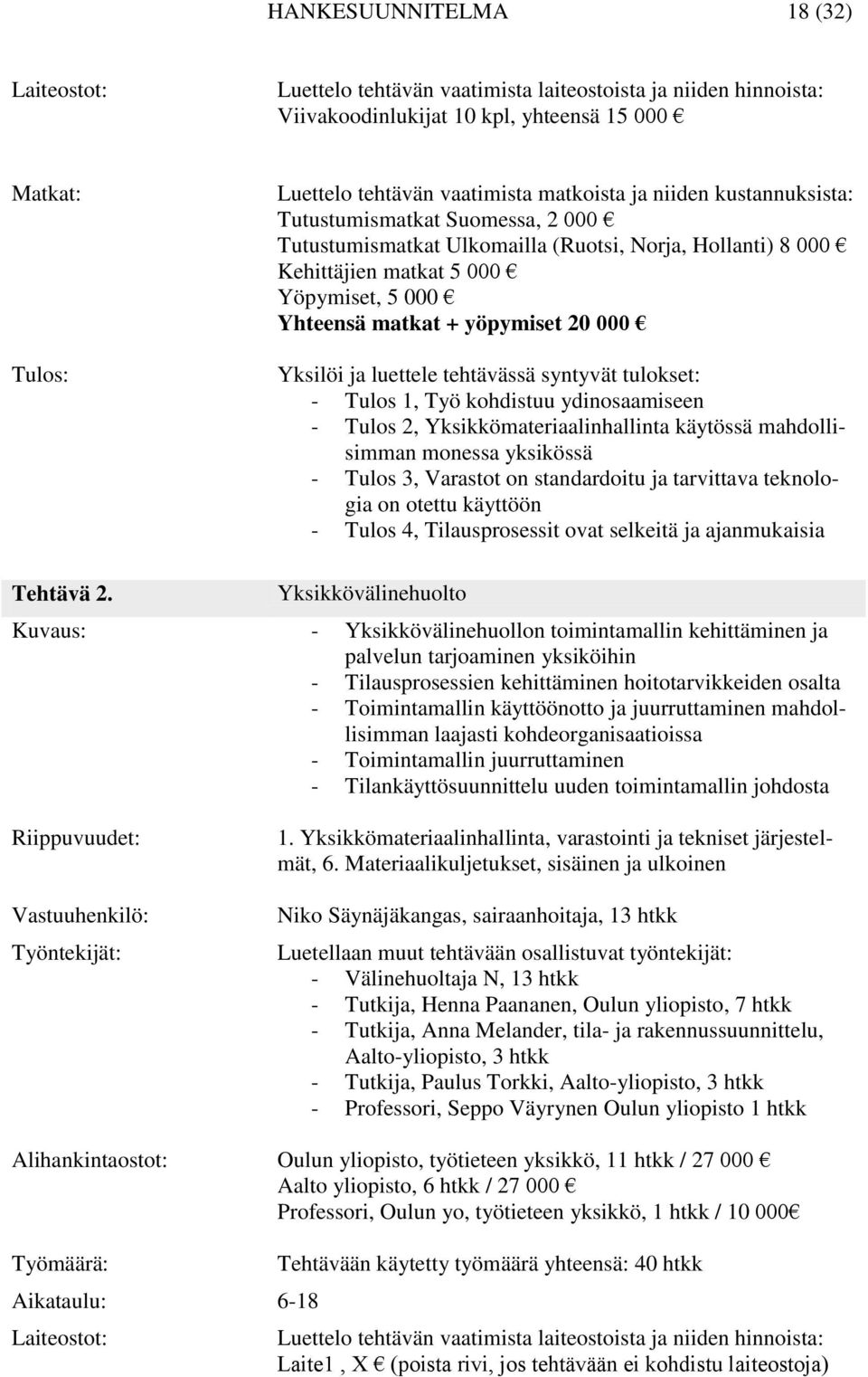 Yksilöi ja luettele tehtävässä syntyvät tulokset: - Tulos 1, Työ kohdistuu ydinosaamiseen - Tulos 2, Yksikkömateriaalinhallinta käytössä mahdollisimman monessa yksikössä - Tulos 3, Varastot on