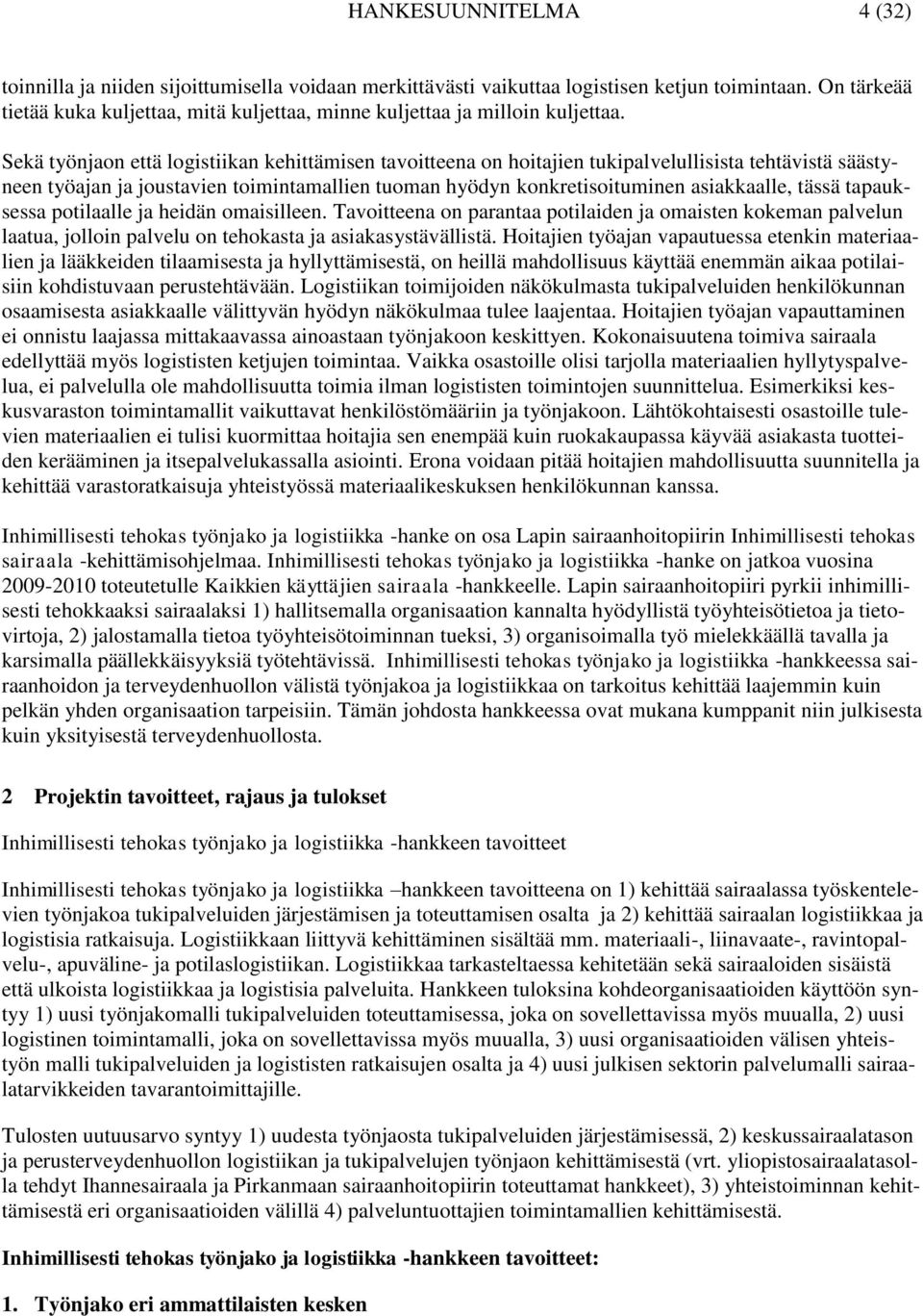 Sekä työnjaon että logistiikan kehittämisen tavoitteena on hoitajien tukipalvelullisista tehtävistä säästyneen työajan ja joustavien toimintamallien tuoman hyödyn konkretisoituminen asiakkaalle,